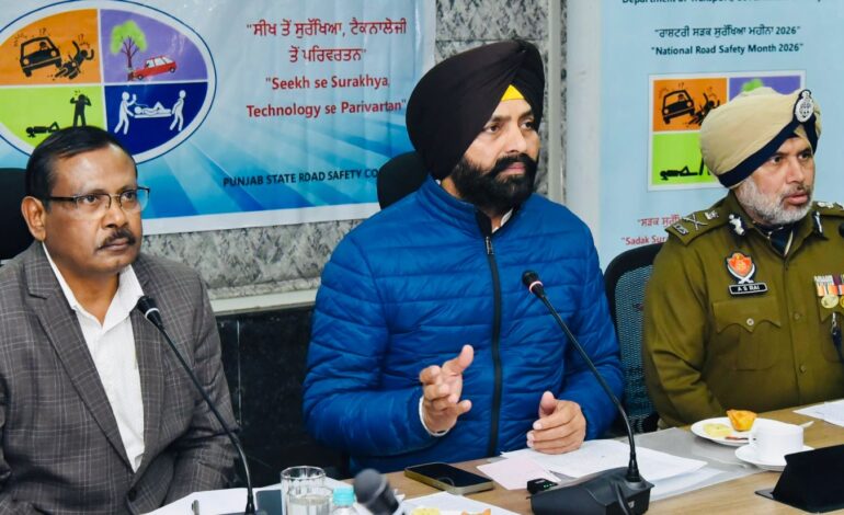 ਪੰਜਾਬ ਸਰਕਾਰ ਵੱਲੋਂ ਸੂਬੇ ਵਿੱਚ ਸੜਕ ਹਾਦਸਿਆਂ ਵਿੱਚ ਕਮੀ ਲਿਆਉਣ ਅਤੇ ਆਮ ਲੋਕਾਂ ਵਿੱਚ ਸੜਕ ਸੁਰੱਖਿਆ ਪ੍ਰਤੀ ਜਾਗਰੂਕਤਾ ਵਧਾਉਣ ਦੇ ਉਦੇਸ਼ ਨਾਲ ਰਾਸ਼ਟਰੀ ਸੜਕ ਸੁਰੱਖਿਆ ਮਹੀਨਾ–2026 ਦੀ ਸ਼ੁਰੂਆਤ
