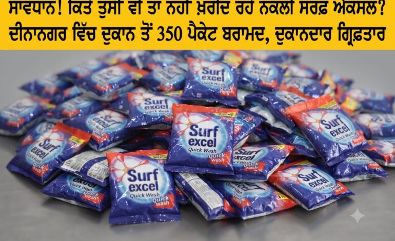 ਸਾਵਧਾਨ! ਕਿਤੇ ਤੁਸੀਂ ਵੀ ਤਾਂ ਨਹੀਂ ਖ਼ਰੀਦ ਰਹੇ ਨਕਲੀ ਸਰਫ਼ ਐਕਸਲ? ਦੀਨਾਨਗਰ ਵਿੱਚ ਦੁਕਾਨ ਤੋਂ 350 ਪੈਕੇਟ ਬਰਾਮਦ, ਦੁਕਾਨਦਾਰ ਗ੍ਰਿਫ਼ਤਾਰ